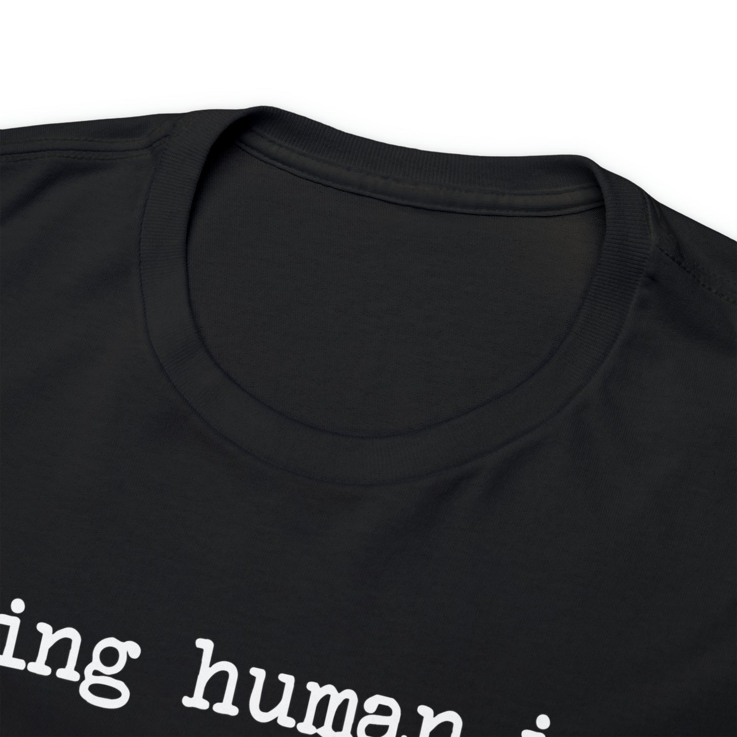 Being Human Is Dumb Unisex Tee